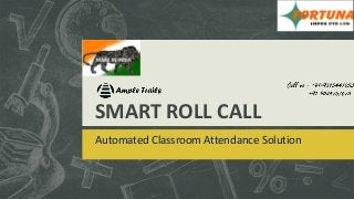 SMART ROLL CALL
Automated Classroom Attendance Solution
 