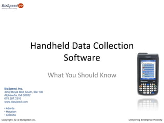 Handheld Data Collection Software What You Should Know BizSpeed, Inc. 3050 Royal Blvd South, Ste 130 Alpharetta, GA 30022 678.287.3310 www.bizspeed.com ,[object Object]