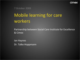 Mobile learning for care workers ,[object Object],[object Object],[object Object],[object Object]