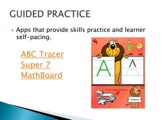    Apps that provide skills practice and learner
    self-pacing.

     ABC Tracer
     Super 7
     MathBoard
 