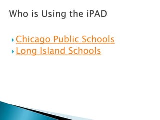  Chicago  Public Schools
 Long Island Schools
 