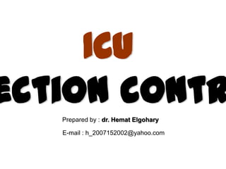 ICU
ection contr
   Prepared by : dr. Hemat Elgohary

   E-mail : h_2007152002@yahoo.com
 