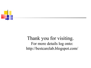 Thank you for visiting.
   For more details log onto:
http://bestcarelab.blogspot.com/
 