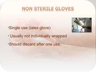 •Single use (latex glove)
• Usually not individually wrapped
•Should discard after one use.
 