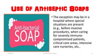 Use of Antiseptic Soaps
• The exception may be in a
hospital where special
situations are present
(e.g., before invasive
procedures, when caring
for severely immuno-
compromised patients,
critical care areas, intensive
care nurseries, etc..
3/26/2017 Dr.T.V.Rao @!Hand Hygeine 21
 
