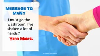 MESSAGE TO
MANY
• I must go the
washroom. I've
shaken a lot of
hands.”
Yann Martel
3/26/2017 Dr.T.V.Rao @!Hand Hygeine 35
 