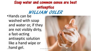 Soap water and common sense are best
antiseptics
WILLIAM OSLER
•Hands can be
washed with soap
and water or, if they
are not visibly dirty,
a fast-acting
antiseptic solution
like a hand wipe or
hand gel.26-03-2017 Dr.T.V.Rao MD @ MRSA
 