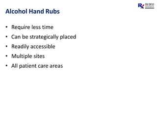 Alcohol Hand Rubs
• Require less time
• Can be strategically placed
• Readily accessible
• Multiple sites
• All patient care areas
 