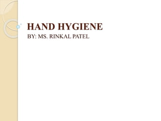 HAND HYGIENE
BY: MS. RINKAL PATEL
 