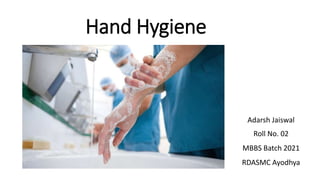 Hand Hygiene
Adarsh Jaiswal
Roll No. 02
MBBS Batch 2021
RDASMC Ayodhya
 