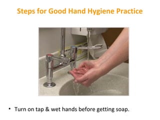 Steps for Good Hand Hygiene Practice

• Turn on tap & wet hands before getting soap.

 