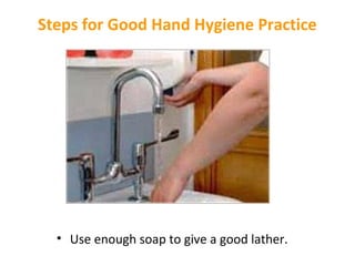 Steps for Good Hand Hygiene Practice

• Use enough soap to give a good lather.

 