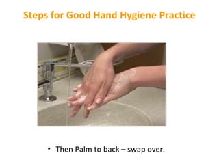 Steps for Good Hand Hygiene Practice

• Then Palm to back – swap over.

 