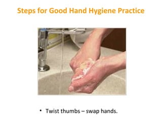 Steps for Good Hand Hygiene Practice

• Twist thumbs – swap hands.

 
