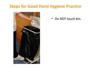 Steps for Good Hand Hygiene Practice
• Do NOT touch bin.

 