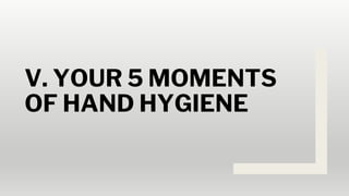 V. YOUR 5 MOMENTS
OF HAND HYGIENE
 