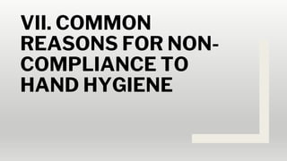 VII. COMMON
REASONS FOR NON-
COMPLIANCE TO
HAND HYGIENE
 