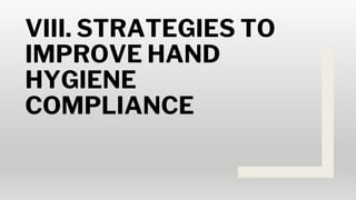 VIII. STRATEGIES TO
IMPROVE HAND
HYGIENE
COMPLIANCE
 