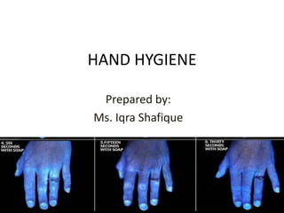 HAND HYGIENE
Prepared by:
Ms. Iqra Shafique
 