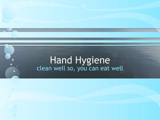Hand Hygiene

clean well so, you can eat well

 