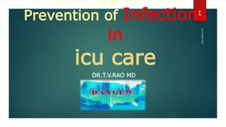 Hand Hygiene and
Prevention of Infections
in
icu care
DR.T.V.RAO MD
Dr.T.V.RaoMD
1
 