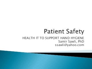 HEALTH IT TO SUPPORT HAND HYGIENE
Samir Sawli, PhD
ssawli@yahoo.com
 