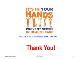 Thank You!
Friday, April 21, 2023 Hand Hygiene 29
Visit, like, subscribe - Abhijeet Mane - YouTube
 