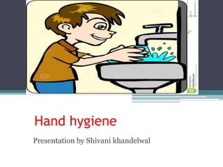 Hand hygiene
Presentation by Shivani khandelwal
 