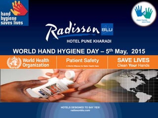 HOTEL PUNE KHARADI
HOTELS DESIGNED TO SAY YES!
radissonblu.com
WORLD HAND HYGIENE DAY – 5th May, 2015
 