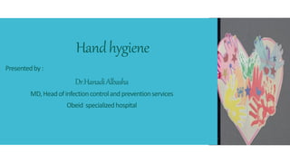 Handhygiene
Presentedby:
Dr.HanadiAlbasha
MD,Headofinfectioncontrolandpreventionservices
Obeid specializedhospital
 