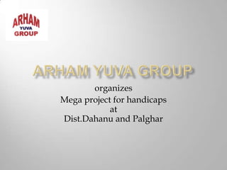 organizes
Mega project for handicaps
            at
Dist.Dahanu and Palghar
 