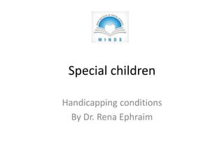 Special children
Handicapping conditions
By Dr. Rena Ephraim
 