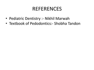 REFERENCES
• Pediatric Dentistry :- Nikhil Marwah
• Textbook of Pedodontics:- Shobha Tandon
 
