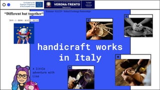 handicraft works
in Italy
A little
adventure with
Lisa
Erasmus+ KA229 - School Exchange Partnerships
“Different but together“
2019 – 1 – RO01 – KA229 – 063163
 