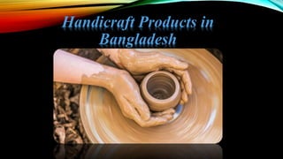Handicraft Products in
Bangladesh
 
