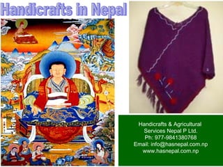 Handicrafts in Nepal Handicrafts & Agricultural  Services Nepal P Ltd. Ph: 977-9841380768 Email: info@hasnepal.com.np www.hasnepal.com.np 