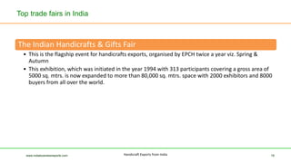 Top trade fairs in India
The Indian Handicrafts & Gifts Fair
• This is the flagship event for handicrafts exports, organis...