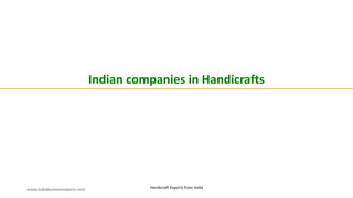 Indian companies in Handicrafts
www.indiabusinessreports.com Handicraft Exports from India
 