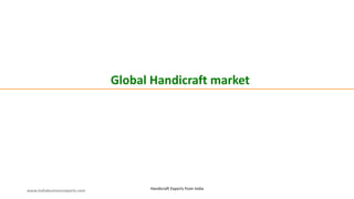 Global Handicraft market
www.indiabusinessreports.com Handicraft Exports from India
 