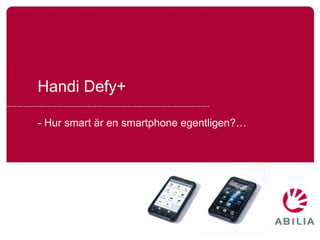 Handi Defy+

- Hur smart är en smartphone egentligen?…
 
