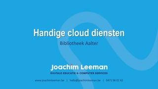 Handige cloud diensten
www.joachimleeman.be | hallo@joachimleeman.be | 0471 96 01 62
Bibliotheek Aalter
 