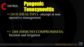 Pyogenic
Tenosynovitis
• <24 H (HEALTHY)– attempt at non
operative management
• > 24H (IMMUNO COMPROMISED)-
Incision and irrigation
CONTROL
 
