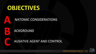 OBJECTIVES
NATOMIC CONSIDERATIONS
A
ACKGROUND
AUSATIVE AGENT AND CONTROL
B
C
 