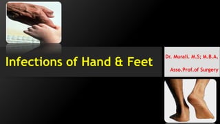 Infections of Hand & Feet
Dr. Murali. M.S; M.B.A.
Asso.Prof.of Surgery
 