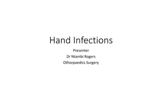 Hand Infections
Presenter
Dr Ntambi Rogers
Othorpaedics Surgery
 