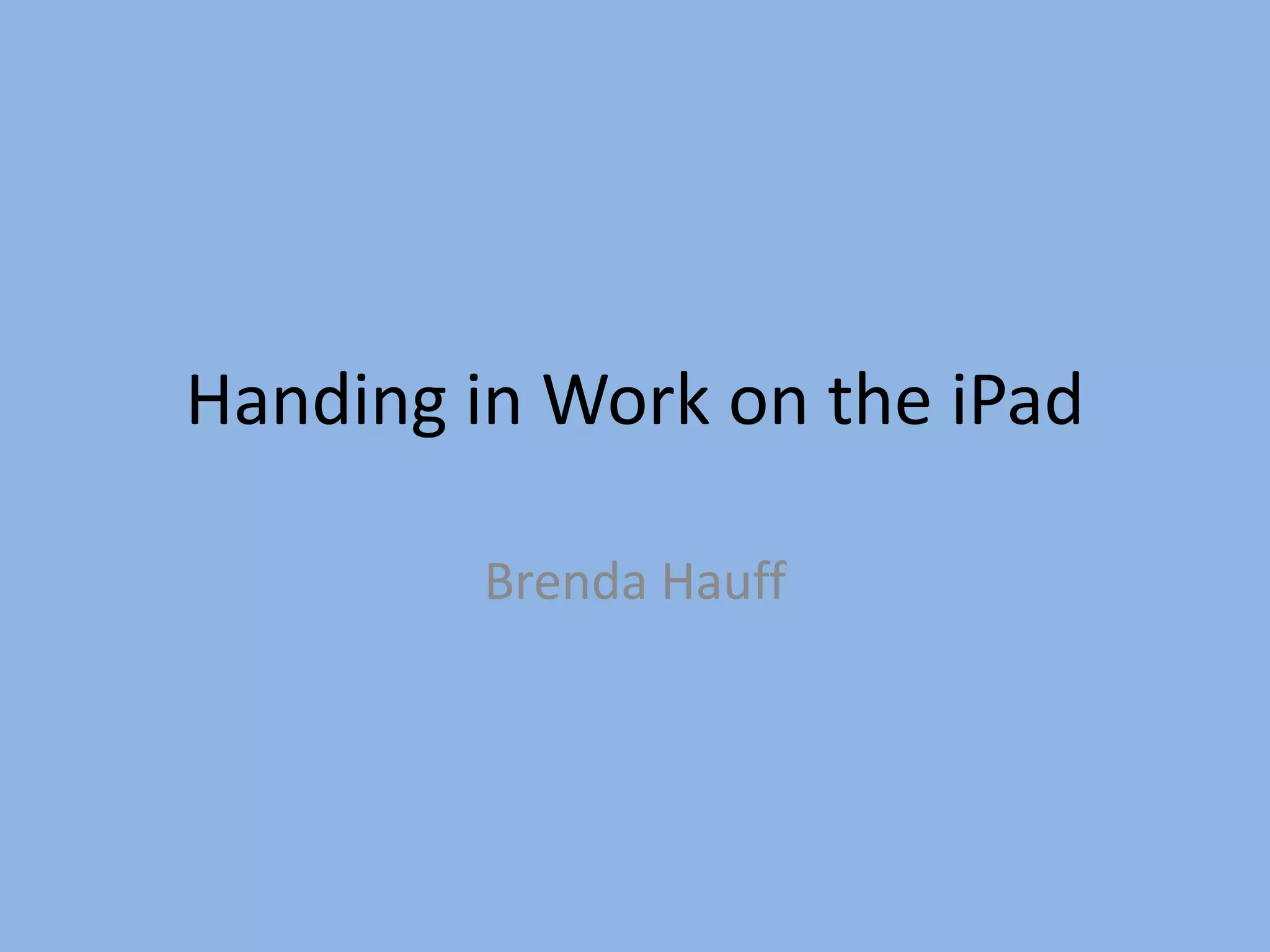 Handing in Work on the iPad
Brenda Hauff