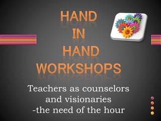 Teachers as counselors
and visionaries
-the need of the hour
 