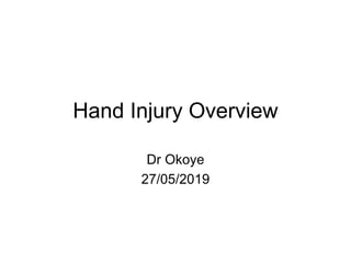 Hand Injury Overview
Dr Okoye
27/05/2019
 