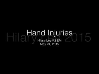 Hand Injuries
Hilary Lee R2 EM
May 24, 2015
Hilary Lee 2015
 