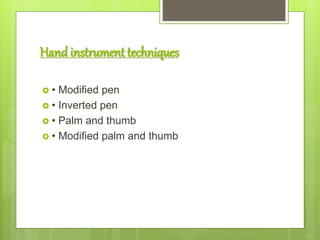 Handinstrument techniques
 • Modified pen
 • Inverted pen
 • Palm and thumb
 • Modified palm and thumb
 